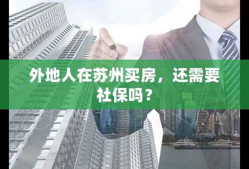 外地人在苏州买房，还需要社保吗？