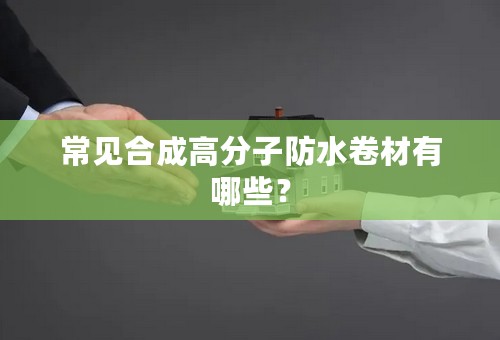 常见合成高分子防水卷材有哪些？