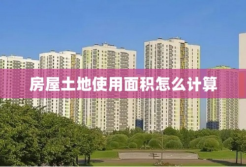 房屋土地使用面积怎么计算