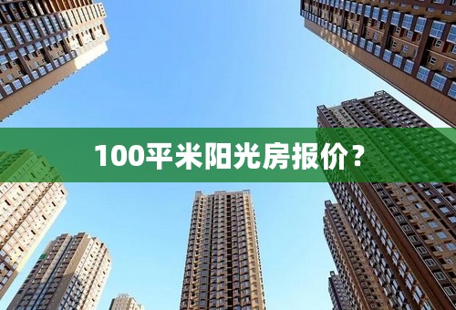 100平米阳光房报价？