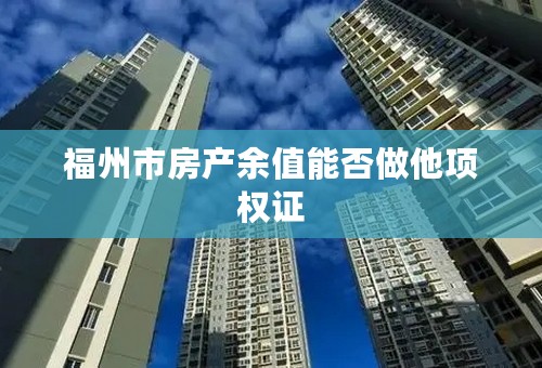 福州市房产余值能否做他项权证