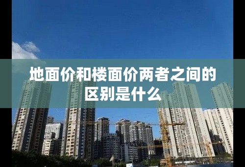 地面价和楼面价两者之间的区别是什么