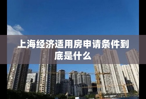 上海经济适用房申请条件到底是什么