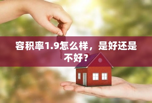 容积率1.9怎么样，是好还是不好？