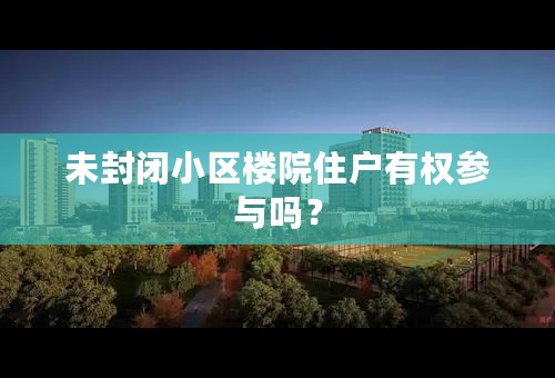 未封闭小区楼院住户有权参与吗？