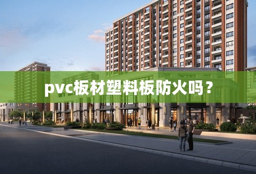 pvc板材塑料板防火吗？