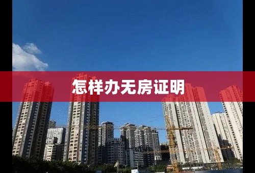 怎样办无房证明