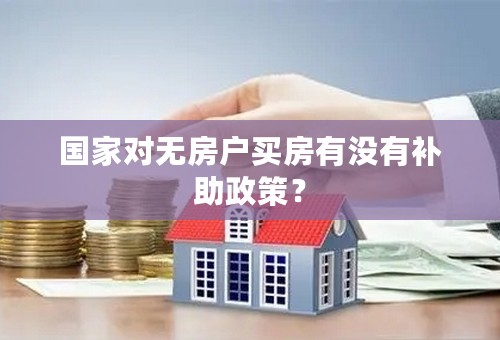 国家对无房户买房有没有补助政策？