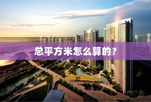 总平方米怎么算的？