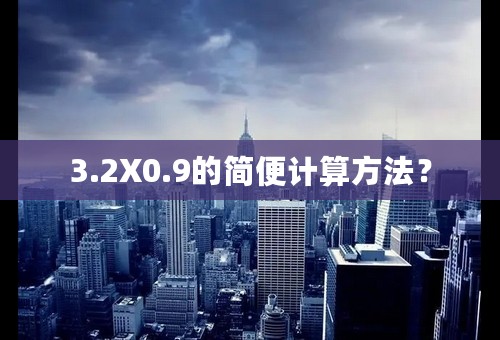 3.2X0.9的简便计算方法？