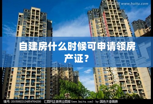 自建房什么时候可申请领房产证？