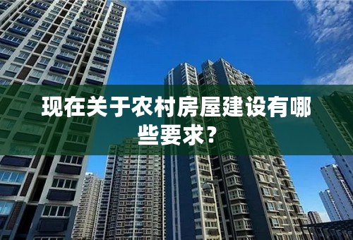 现在关于农村房屋建设有哪些要求？