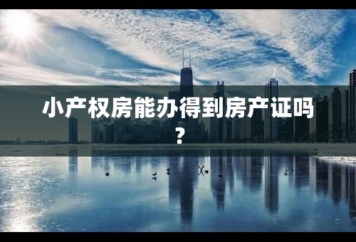 小产权房能办得到房产证吗？