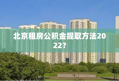 北京租房公积金提取方法2022？