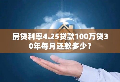 房贷利率4.25贷款100万贷30年每月还款多少？