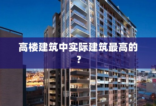 高楼建筑中实际建筑最高的？