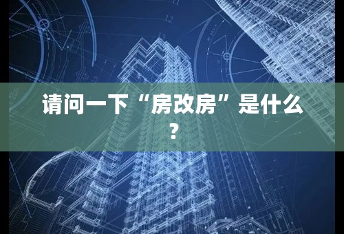 请问一下“房改房”是什么？