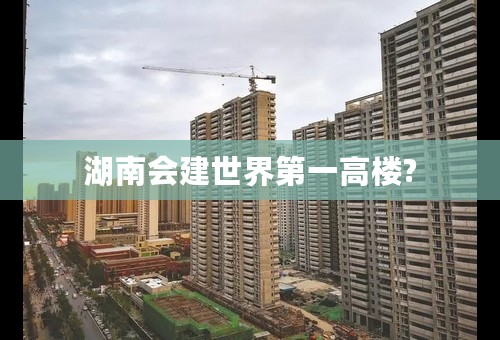 湖南会建世界第一高楼?