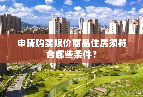 申请购买限价商品住房须符合哪些条件？