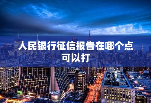 人民银行征信报告在哪个点可以打