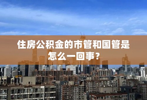 住房公积金的市管和国管是怎么一回事？