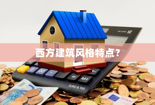 西方建筑风格特点？