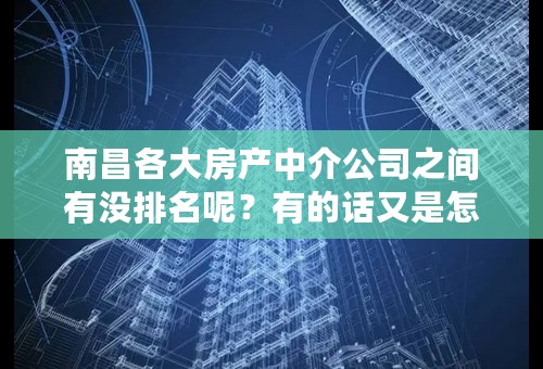 南昌各大房产中介公司之间有没排名呢？有的话又是怎么样的呢？