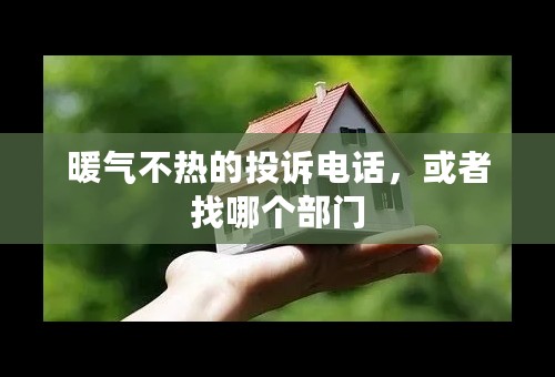 暖气不热的投诉电话，或者找哪个部门