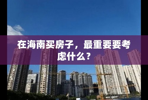 在海南买房子，最重要要考虑什么？