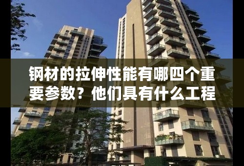 钢材的拉伸性能有哪四个重要参数？他们具有什么工程意义？