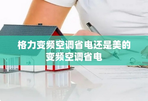 格力变频空调省电还是美的变频空调省电