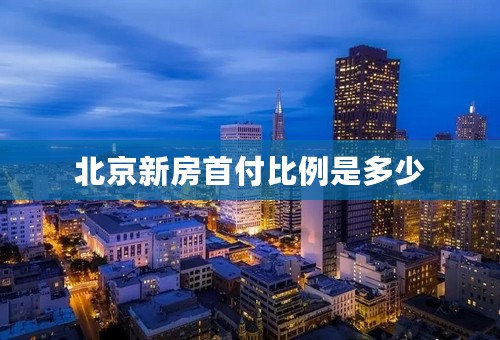 北京新房首付比例是多少