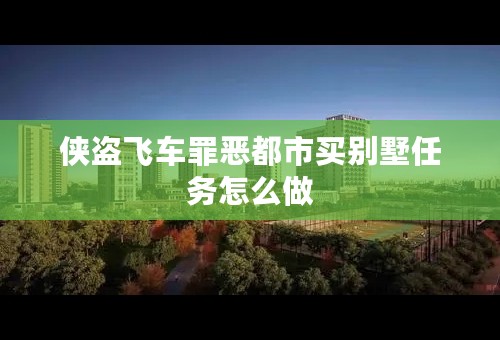 侠盗飞车罪恶都市买别墅任务怎么做