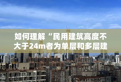 如何理解“民用建筑高度不大于24m者为单层和多层建筑”这句话