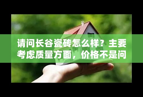 请问长谷瓷砖怎么样？主要考虑质量方面，价格不是问题