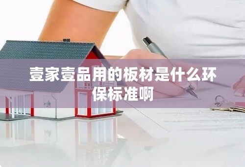 壹家壹品用的板材是什么环保标准啊