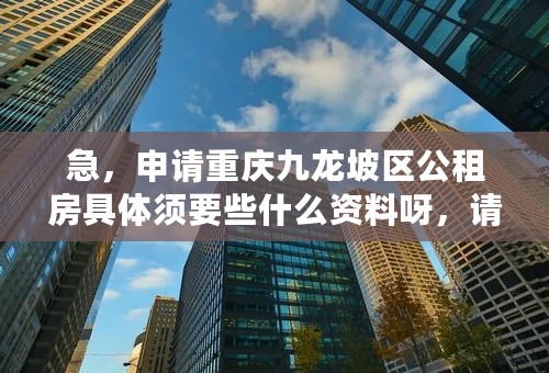 急，申请重庆九龙坡区公租房具体须要些什么资料呀，请高手指点哈，没社保，想申请两室。可以申请吗？