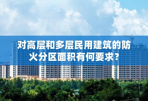 对高层和多层民用建筑的防火分区面积有何要求？