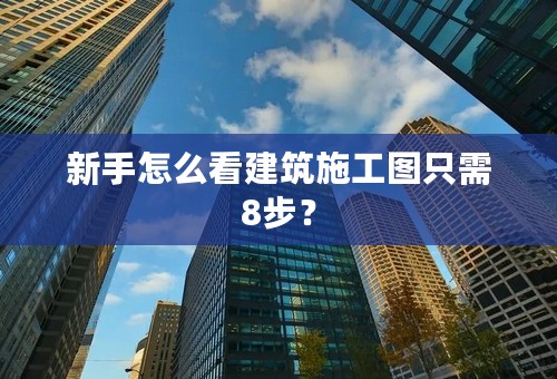 新手怎么看建筑施工图只需8步？