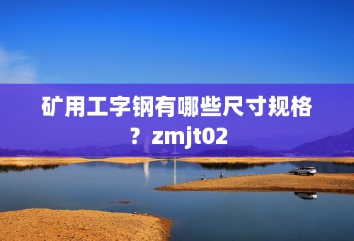 矿用工字钢有哪些尺寸规格？zmjt02