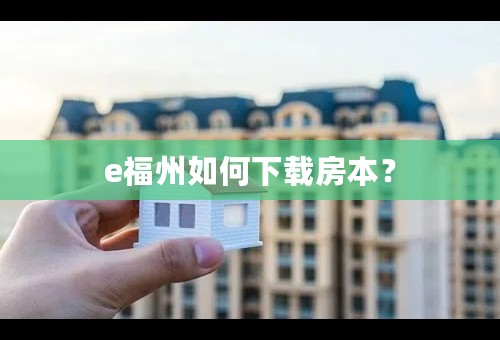 e福州如何下载房本？