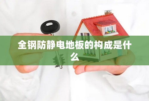 全钢防静电地板的构成是什么