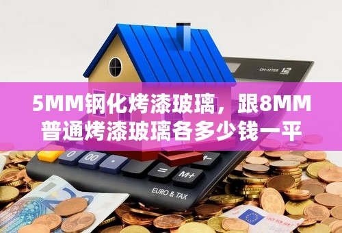 5MM钢化烤漆玻璃，跟8MM普通烤漆玻璃各多少钱一平方的？