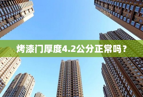 烤漆门厚度4.2公分正常吗？