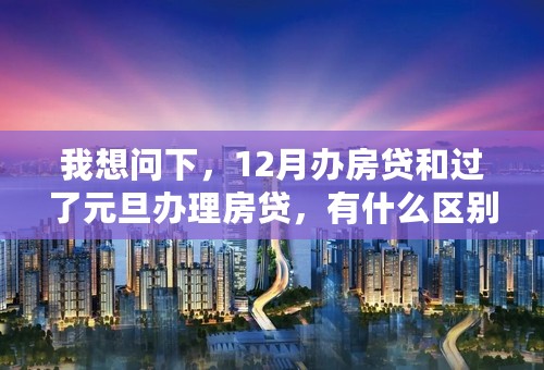 我想问下，12月办房贷和过了元旦办理房贷，有什么区别