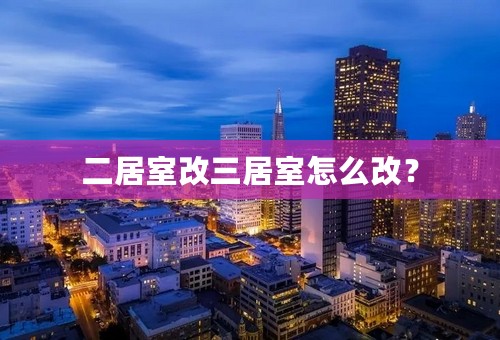 二居室改三居室怎么改？