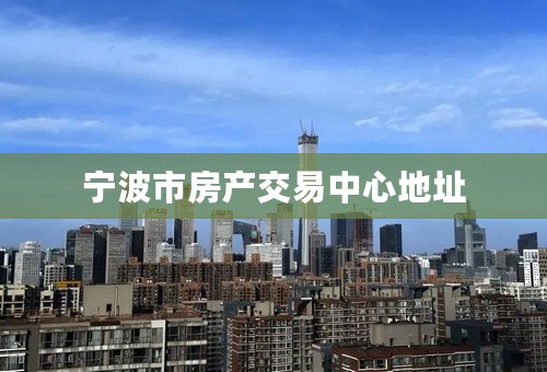 宁波市房产交易中心地址