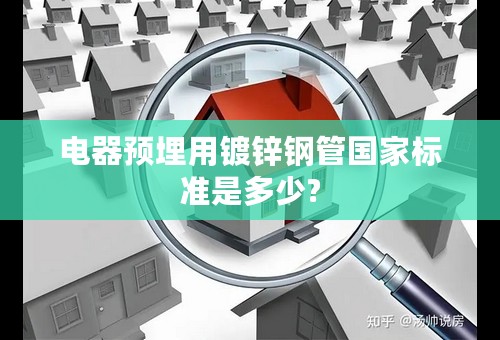 电器预埋用镀锌钢管国家标准是多少?