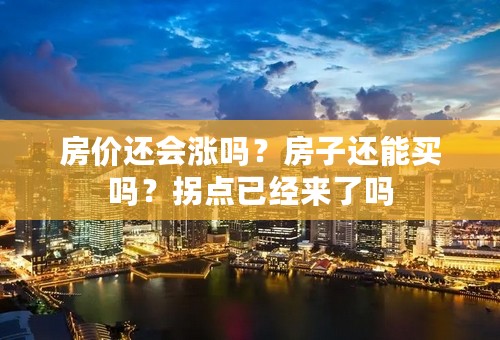 房价还会涨吗？房子还能买吗？拐点已经来了吗