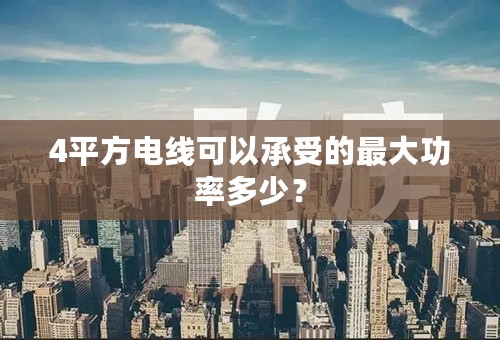 4平方电线可以承受的最大功率多少？